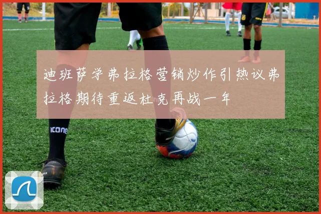 迪班萨学弗拉格营销炒作引热议弗拉格期待重返杜克再战一年