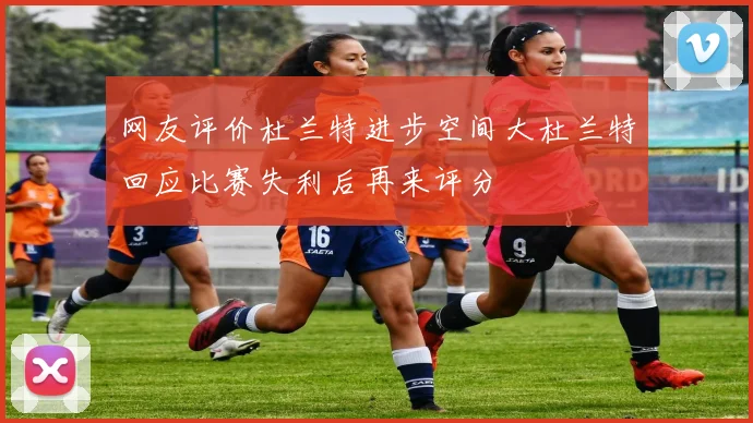 网友评价杜兰特进步空间大杜兰特回应比赛失利后再来评分