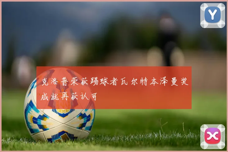 克洛普荣获踢球者瓦尔特本泽曼奖成就再获认可